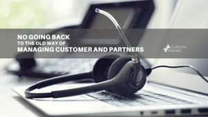 No Going Back to the old way of managing customers and partners