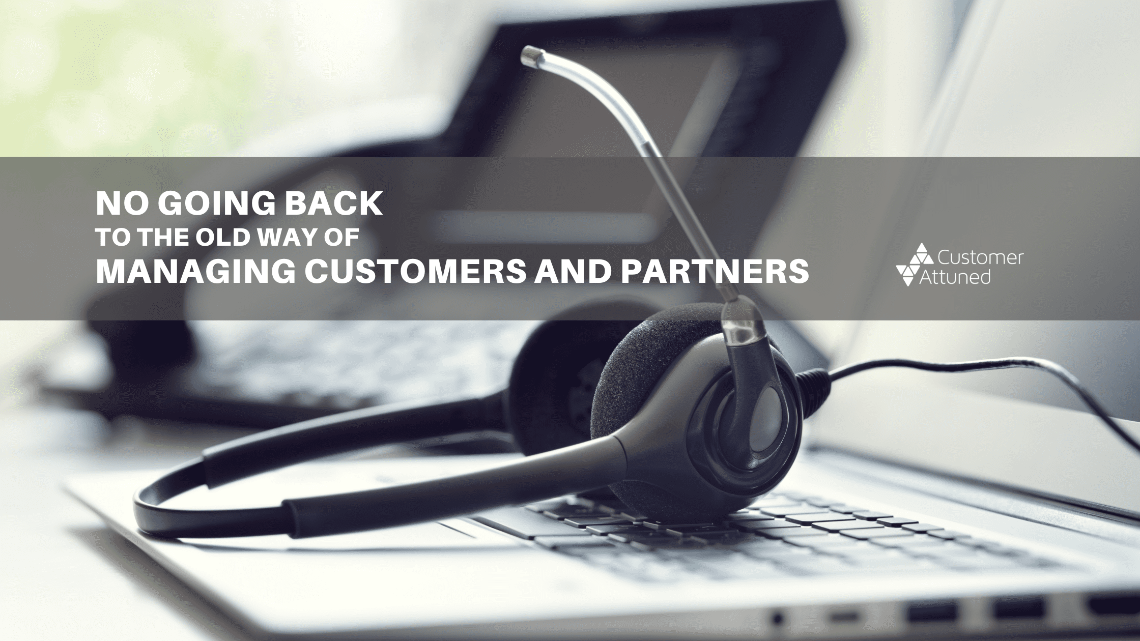 No going back to the old way of managing customers and partners